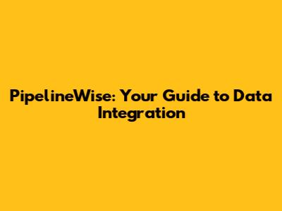 PipelineWise: Your Guide to Data Integration