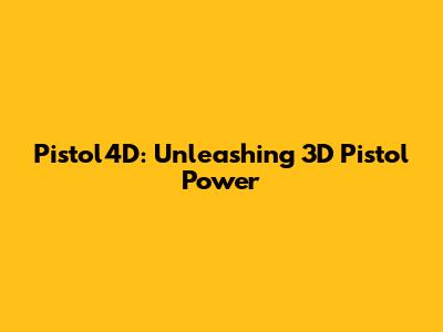 Pistol4D: Unleashing 3D Pistol Power
