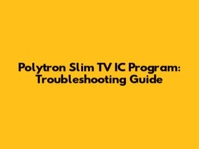 Polytron Slim TV IC Program: Troubleshooting Guide