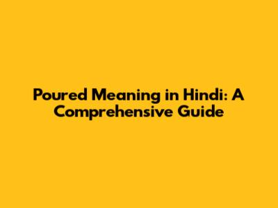 Poured Meaning in Hindi: A Comprehensive Guide