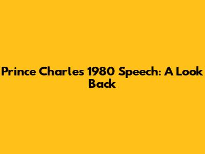Prince Charles' 1980 Speech: A Look Back