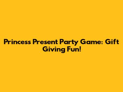 Princess Present Party Game: Gift Giving Fun!
