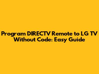 Program DIRECTV Remote to LG TV Without Code: Easy Guide