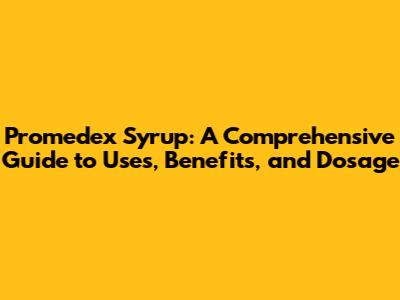 Promedex Syrup: A Comprehensive Guide to Uses, Benefits, and Dosage