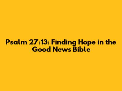 Psalm 27:13: Finding Hope in the Good News Bible