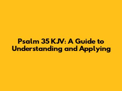 Psalm 35 KJV: A Guide to Understanding and Applying