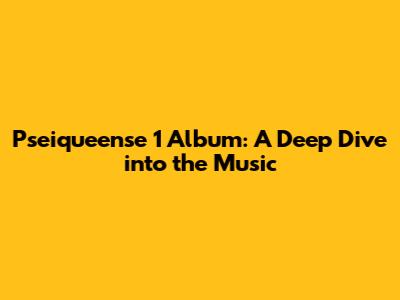 Pseiqueense 1 Album: A Deep Dive into the Music