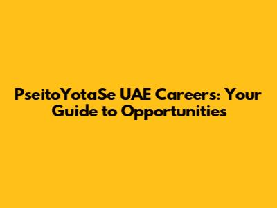 PseitoYotaSe UAE Careers: Your Guide to Opportunities