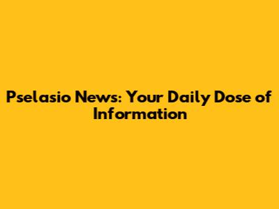 Pselasio News: Your Daily Dose of Information