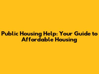 Public Housing Help: Your Guide to Affordable Housing