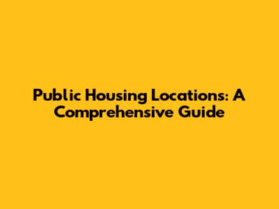 Public Housing Locations: A Comprehensive Guide