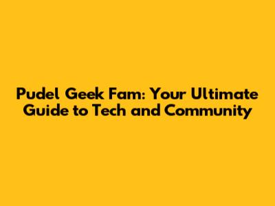 Pudel Geek Fam: Your Ultimate Guide to Tech and Community