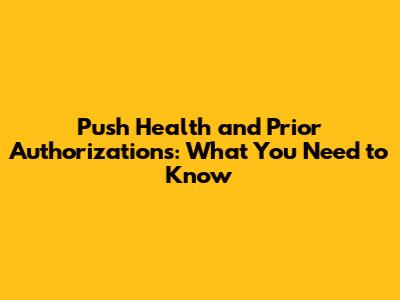 Push Health and Prior Authorizations: What You Need to Know