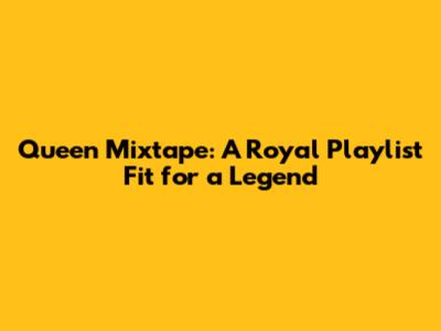 Queen Mixtape: A Royal Playlist Fit for a Legend
