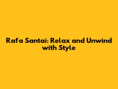 Rafa Santai: Relax and Unwind with Style