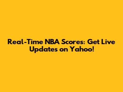 Real-Time NBA Scores: Get Live Updates on Yahoo!