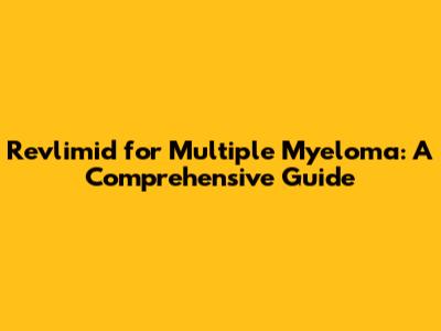 Revlimid for Multiple Myeloma: A Comprehensive Guide