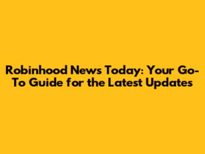 Robinhood News Today: Your Go-To Guide for the Latest Updates