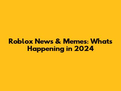 Roblox News & Memes: What's Happening in 2024