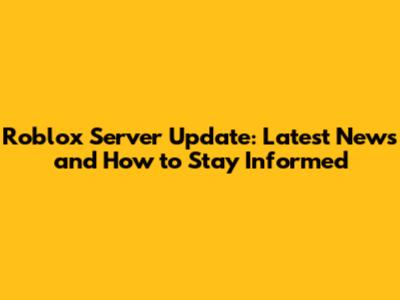 Roblox Server Update: Latest News and How to Stay Informed
