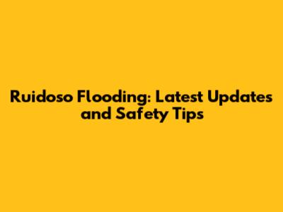 Ruidoso Flooding: Latest Updates and Safety Tips