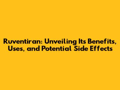 Ruventiran: Unveiling Its Benefits, Uses, and Potential Side Effects