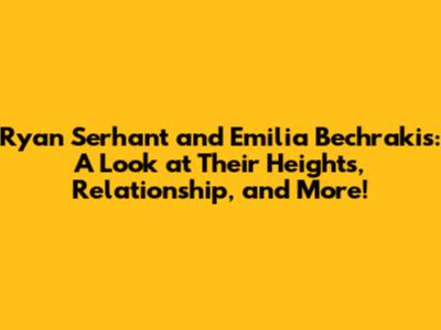 Ryan Serhant and Emilia Bechrakis: A Look at Their Heights, Relationship, and More!