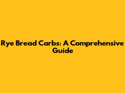 Rye Bread Carbs: A Comprehensive Guide