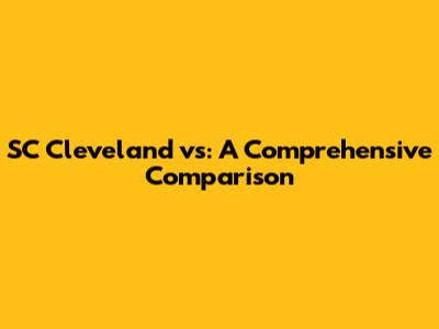 SC Cleveland vs: A Comprehensive Comparison