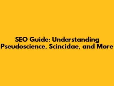SEO Guide: Understanding Pseudoscience, Scincidae, and More