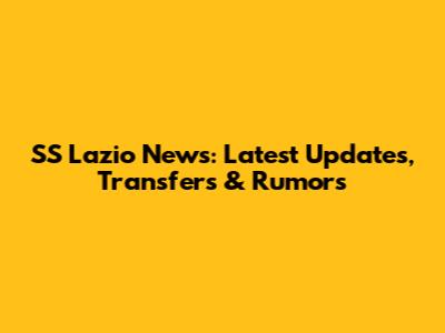 SS Lazio News: Latest Updates, Transfers & Rumors