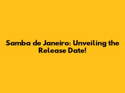 Samba de Janeiro: Unveiling the Release Date!