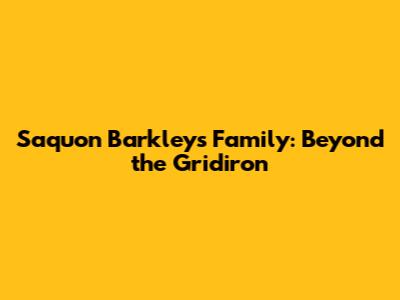 Saquon Barkley's Family: Beyond the Gridiron
