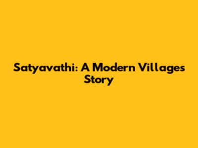 Satyavathi: A Modern Village's Story