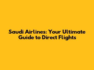 Saudi Airlines: Your Ultimate Guide to Direct Flights