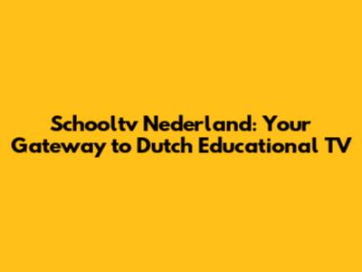 Schooltv Nederland: Your Gateway to Dutch Educational TV