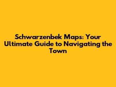 Schwarzenbek Maps: Your Ultimate Guide to Navigating the Town