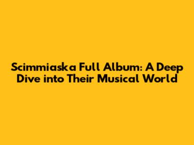 Scimmiaska Full Album: A Deep Dive into Their Musical World