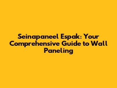 Seinapaneel Espak: Your Comprehensive Guide to Wall Paneling