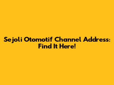 Sejoli Otomotif Channel Address: Find It Here!