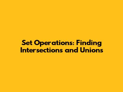 Set Operations: Finding Intersections and Unions