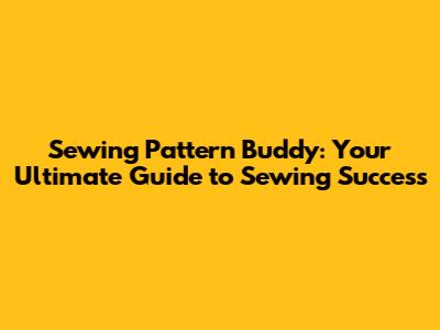 Sewing Pattern Buddy: Your Ultimate Guide to Sewing Success