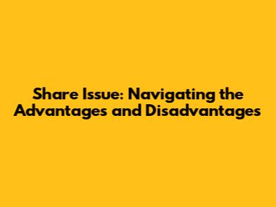 Share Issue: Navigating the Advantages and Disadvantages