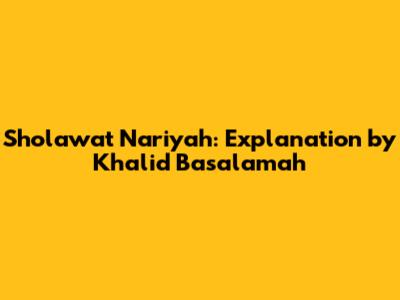 Sholawat Nariyah: Explanation by Khalid Basalamah