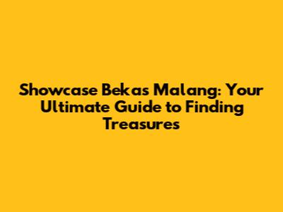 Showcase Bekas Malang: Your Ultimate Guide to Finding Treasures