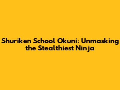 Shuriken School Okuni: Unmasking the Stealthiest Ninja