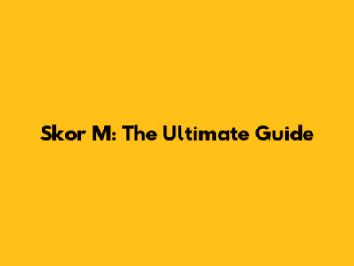 Skor M: The Ultimate Guide