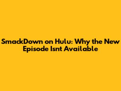 SmackDown on Hulu: Why the New Episode Isn't Available