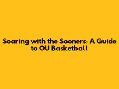 Soaring with the Sooners: A Guide to OU Basketball