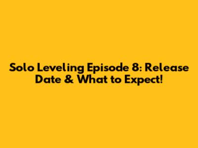 Solo Leveling Episode 8: Release Date & What to Expect!